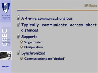 SPI Basics

A 4-wire communications bus
Typically communicate across short
distances
Supports
Single master
Multiple slaves

Synchronized
Maths is not everything

RMR©2012

Communications are “clocked”

 