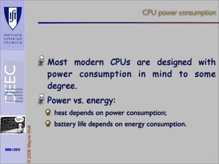CPU power consumption

Most modern CPUs are designed with
power consumption in mind to some
degree.
Power vs. energy:

Maths is not everything

RMR©2012

© 2008 Wayne Wolf

heat depends on power consumption;
battery life depends on energy consumption.

 