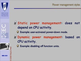 Power management styles

Static power management: does not
depend on CPU activity.
Example: user-activated power-down mode.

Maths is not everything

RMR©2012

© 2008 Wayne Wolf

Dynamic power management: based on
CPU activity.
Example: disabling off function units.

 