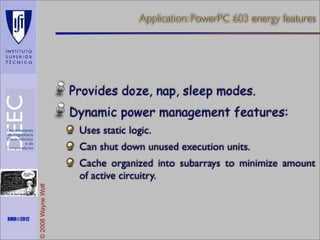 Application: PowerPC 603 energy features

Provides doze, nap, sleep modes.
Dynamic power management features:
Uses static logic.
Can shut down unused execution units.

Maths is not everything

RMR©2012

© 2008 Wayne Wolf

Cache organized into subarrays to minimize amount
of active circuitry.

 