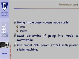 Power-down costs

Going into a power-down mode costs:
time;
energy.

Maths is not everything

RMR©2012

© 2008 Wayne Wolf

Must determine if going into mode is
worthwhile.
Can model CPU power states with power
state machine.

 