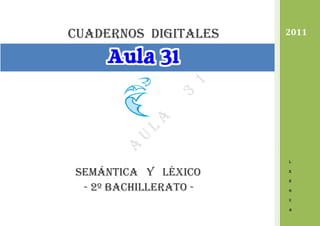 cuadernos DIGITALES 
Semántica y léxico 
- 2º bachillerato - 
2011 
L 
E 
N 
G 
U 
A 
 