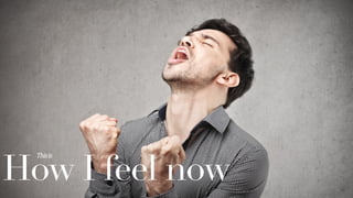 How I feel now
This	
  is	
  
 