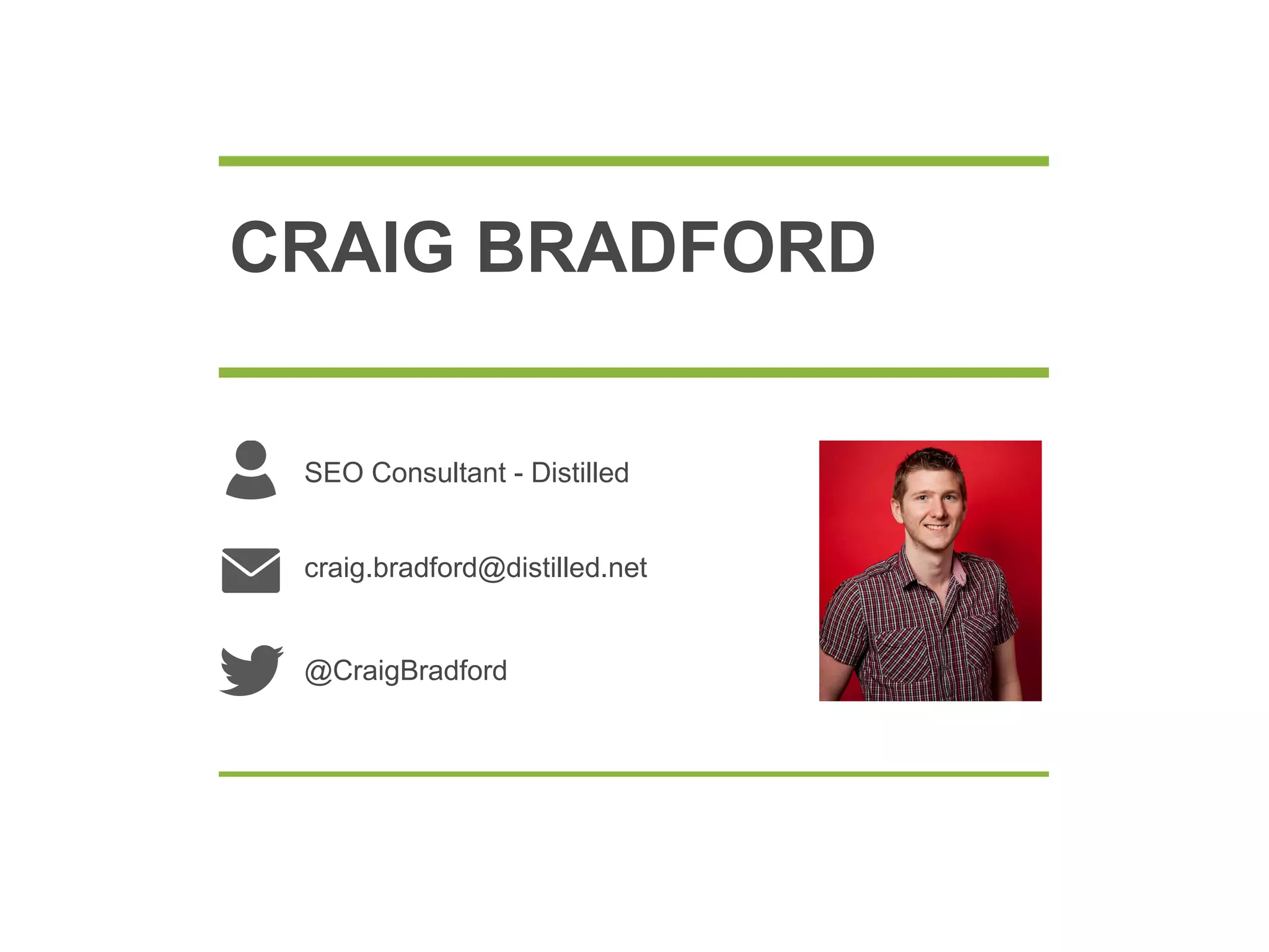 CRAIG BRADFORD
SEO Consultant - Distilled
craig.bradford@distilled.net
@CraigBradford