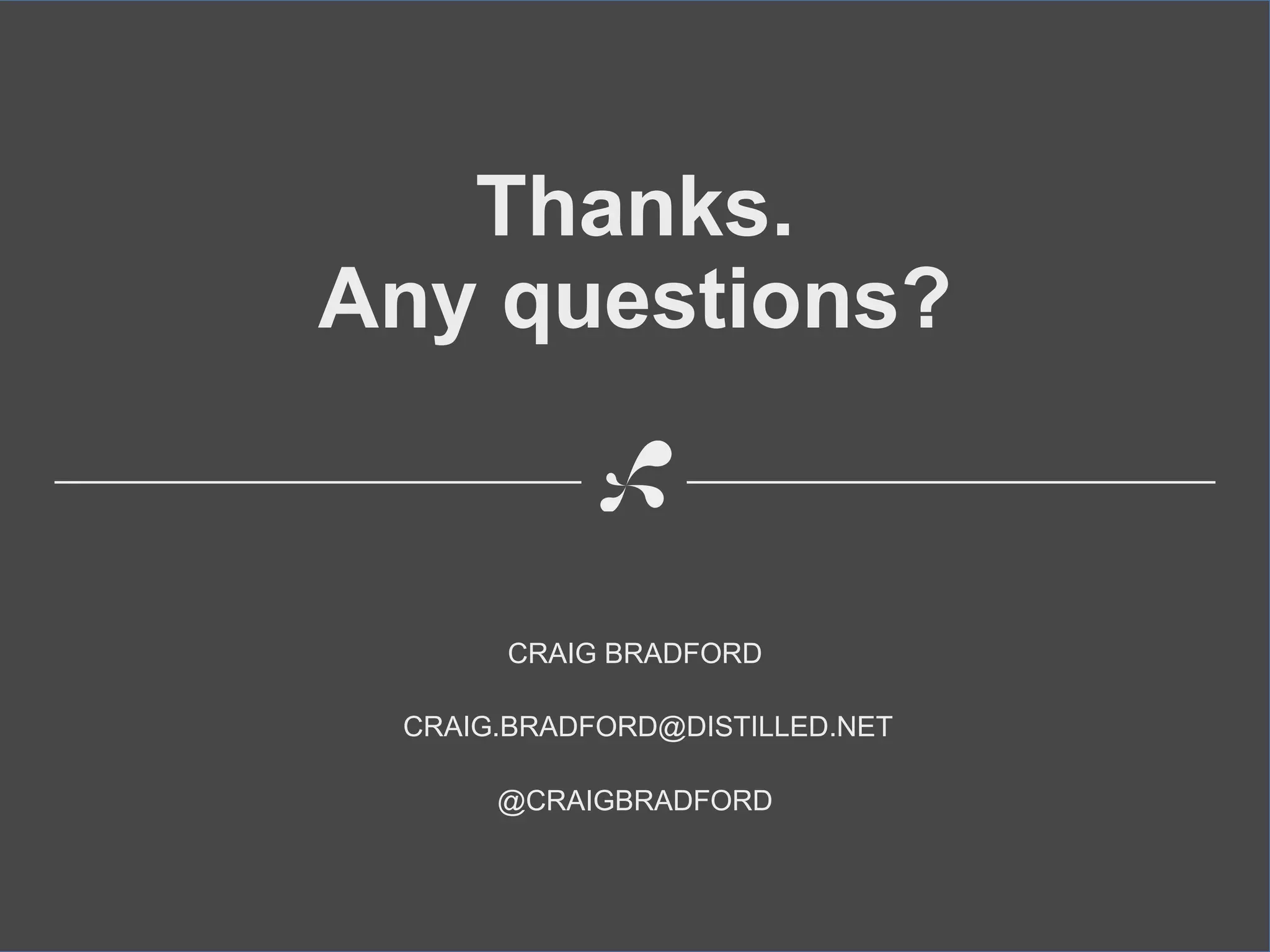 Thanks.
Any questions?
CRAIG BRADFORD
CRAIG.BRADFORD@DISTILLED.NET
@CRAIGBRADFORD