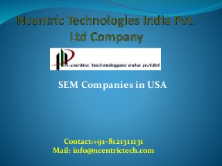 SEM Companies in USA
Contact:+91-8121311131
Mail: info@ncentrictech.com
 