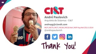 andrepg@ciandt.com
@andrepaulovich
Thank You!
André Paulovich
Arquiteto de Sistemas - CI&T
MCP | MCTS | MCT | MCAD | MCSD.Net | MVP Asp.Net 2011 à 2014
 