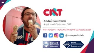 André Paulovich
Arquiteto de Sistemas - CI&T
MCP | MCTS | MCT | MCAD | MCSD.Net | MVP Asp.Net 2011 à 2014
@andrepaulovich
 
