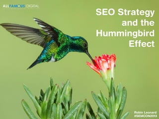 SEO Strategy
and the
Hummingbird
Effect

Robin Leonard
#SEMCON2013

 