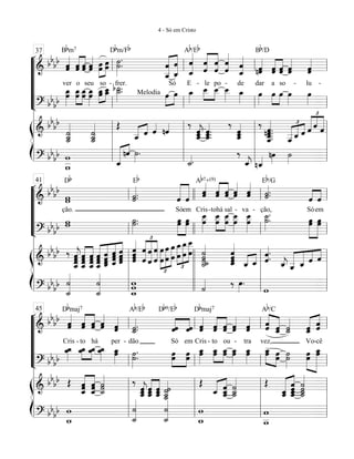 “
“
“
“
“
¬
L
==========================&
bb
bb ˆˆ«««««
ver
Bbm7
o
ˆˆ«««««
«««««
ˆˆ
seu
ˆ«««««
ˆ
so
œœ
-
»»»»»
»»»»»
œœ ˙»»»»»
.
˙.
Dbm/Fb
frer.
ˆ__
ˆ
««««««««
«««««««
Só
ˆ_
ˆ
ˆ_««««««««
ˆ
E
Ab/Eb
ˆ
ˆ
«««««««
«««««««
- le
ˆ
ˆ
po
ˆ«««««««
ˆ
-
ˆ
ˆ_«««««««
de
nˆ«««««
ˆ
dar
Bb/D
a
ˆˆ«««««
«««««
so
ˆˆ ˆˆ«««««
- lu
ˆ«««««
ˆ
-
==========================? bbbb
œ_»»»»»
œ œ_œ»»»»»
»»»»»œœ_ œ_»»»»»
œ œœ_»»»»»
»»»»»
œ_œ__ ˙_.b˙__»»»»»
.
œMelodia »»»»
»»»»
œ œ_»»»»
œ__»»»»
»»»»
œ__ œ__»»»»
œ_»»»»
œ»»»»
œ»»»»
»»»»
œ œ»»»»
œ»»»»
ß
Í
==========================&
bb
bb
˙__˙
˙___«««««««
˙__˙
˙___««««««« Œ
ˆ__«««« ««««
ˆ ˆ«««« nˆ«««« ‰
ˆ_ˆ__««««««
jˆ ˆ.ˆ__««««««
.ˆ_.
‰
ˆ_ˆˆ__«««««« ‰
ˆ_.ˆ___««««««««
.
nˆ.ˆ.
ˆ___
£
«««««
«««« ««««
ˆ_ ˆ ˆ
£
«««««
««««
«««««
ˆ ˆ
==========================? bbbb
w__
w
ˆ_««««««« ««««
nˆ ˙»»» .
˙_««««.
‰
ˆ_««««
j nˆ_«««« nœ»»»
˙»»»l
l
l
l
l
l
l
l
l
ll
ll
l
l
l
l
37
ll
ll
l
l
l
l
ll
ll
l
l
l
l
ll
ll
l
l
l
l
“
“
“
“
¬
L
==========================&
bb
bb
ww
ção.
Db
˙.˙«««««
.
Eb
ˆ««««««
««««««
Sóem
ˆ
ˆˆ«««««
Cris
Ab7+(9)
-
ˆˆ«««««
«««««
tohá
ˆˆ
sal
ˆ«««««
ˆ
- va
ˆ«««««
ˆ
-
˙.˙«««««
.
ção,
Eb/G
Só
ˆ««««
««««
em
ˆ
==========================? bbbb ww ˙.˙»»»»»
. œœ»»»»»»
»»»»»»
œœ œ
œ__»»»»»»
œ__
œ
»»»»»»
»»»»»»
œ__
œ œ
œ__»»»»»»
œ__»»»»»»
œ
˙__»»»»»
.˙. œœ»»»»»»»
»»»»»»»
œœ
ß
Í
==========================&
bb
bb ‰ ˆˆˆˆ__««««««««
jˆˆˆ__
ˆ
««««««««
««««««««
ˆˆˆ__
ˆ ˆˆˆ
ˆ__««««««««
««««««««
««««««««
«««««««
ˆ
ˆ_ˆˆ ˆ_
ˆˆˆ ˆˆˆ
ˆ ˆˆ««««««««
ˆˆ
ˆ
ˆ
£
««««««««
««««««««
««««««««
ˆ
ˆ
ˆ
ˆ
œ
œ
£
»»»»»»»
»»»»»»»
»»»»»»»œ
œ
œ
œ œ_
œ
£
»»»»»»»
»»»»»»»
»»»»»»»
œ_
œ
œ__
œ
˙_
˙˙
˙_««««««««
˙ ˆ_««««««««
ˆ
ˆˆ
ˆ_«««« ««««
ˆ_ ˆ««««««
.ˆ.
ˆ_««««
j ˆ__««««««
«««««
««««
««««
ˆ_ ˆ ˆ
==========================? bbbb ˙
˙_««««««««
˙_««««««««
˙ w
w_
w ˙«««« ‰ œ»»» .
wl
l
l
l
l
l
l
l
l
ll
ll
l
l
l
l
41
llll ll
llll ll
l
l
l
l
l
l
l
l
l
l
l
l
ll
ll
l
l
l
l
“
“
“
“
“
¬
L
==========================&
bb
bb ˆˆ«««««
Cris
Dbmaj7
-
ˆˆ«««««
«««««
to
ˆˆ
há
ˆ«««««
ˆ ˆˆ«««««
-per
˙.˙_«««««
.
dão
Ab/Eb Db9/Eb
Só
ˆˆ««««
««««
ˆˆ
em
ˆˆ«««««
Cris
Dbmaj7
-
ˆˆ«««««
«««««
to
ˆˆ
ou
ˆˆ«««««
-
ˆ«««««
ˆ
tra
ˆˆ««««««
««««««
vez,
Ab/C
ˆˆ_ ˙˙_«««««
Vo
ˆ_ˆ«««««
«««««
-cê
ˆˆ
==========================? bbbb
œ_»»»»
œ_ œ_œ_»»»»
»»»»
œ_œ_ œ_»»»»
œ_ œ_»»»»»
œ ˙.˙»»»»»
. œœ»»»»»
»»»»»œœ œ_»»»»»
œ œœ_»»»»»
»»»»»
œ_œ œœ_»»»»»
œœ_»»»»»
œ_œ»»»»»
»»»»»œœ ˙˙»»»»»
œœ»»»»»»
»»»»»»»»
œœ_
ß
Í
==========================&
bb
bb Œ ˆˆ_«««««««
«««««««
ˆ ˆˆˆ_
˙˙˙_««««««« ‰
ˆˆ_ˆ__««««««
jˆ_ˆˆ__««««««
««««««
ˆ_ˆ__ˆ ˙˙
˙___«««««««
˙__
Œ
ˆ_««««
««««««
ˆˆ_ˆ__ ˙__«««««««
˙_˙ Œ
ˆ_ˆ__««««««
«««««««
ˆˆˆ_ˆ__ ˙˙
˙_˙__««««««««
==========================? bbbb
w_
w
˙_««««««««
˙
˙_««««««««
˙ w
w_
w
w__l
l
l
l
l
l
l
l
l
ll
ll
l
l
l
l
45
ll
ll
l
l
l
l
ll
ll
l
l
l
l
ll
ll
l
l
l
l
4 - Só em Cristo
 