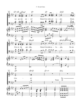 “
“
“
“
“
¬
L
==========================&
bb
bb
ˆ««««««
ˆ
vai
Gb7+/Bb
po
ˆˆ«««««
«««««
- der
ˆˆ ˆ««««««
ˆ
Gbmaj7
-
ˆˆ«««««
sor
˙«««««
.˙.
rir!
Eb9
ˆ««««
««««
Só
ˆ
em
ˆ«««««
ˆ
Cris
Ab9
-
ˆˆ«««««
«««««
tohá
ˆˆ
sal
ˆˆ«««««
-
ˆ«««««
ˆ
va -
˙«««««
.˙.
ção
Ab/Gb
Só
ˆˆ«««««
«««««
em
ˆbˆ
==========================? bbbb bœœ_»»»»»»
œ_œ»»»»»»
»»»»»»
œœ_ œ_»»»»»»
œ œ_»»»»»»
œ
˙__»»»»»
.˙. œœ»»»»»»
»»»»»»
œœ œ_œ__»»»»»
œ__œ_»»»»»
»»»»»
œ__œ_ œ_œ__»»»»»»
œ__»»»»»»
œ b˙.
˙__»»»»»»»
.
œ
œ__»»»»»»»»
»»»»»»»
œ_œ
ß
Í
==========================&
bb
bb
ˆ_
ˆ
««««««««
««««««««
««««««««
«««««««
ˆ_
ˆ
ˆ
ˆ ˆ
ˆ
œ
œ
»»»»»»»
»»»»»»»
»»»»»»»
»»»»»»»»œ
œ œ_
œ œ
œ_
œ
œ_»»»»»»»»
»»»»»»»
»»»»»»»
»»»»»»»
œ
œ_ œ
œ
œ
œ
œ
œ
£
»»»»»»»
»»»»»»»
»»»»»»»
œ
œ œ
œ œ_
œ
£
»»»»»»»
»»»»»»»
»»»»»»»
œ_
œ
œ__
œ ˆ.ˆ.
ˆ«««««««
. œ»»»
J œ»»»»»
»»»»»
»»»»»
»»»»
œ œ œ ˆ.ˆ«««««««
.ˆ.
ˆ««««
j
ˆ
ˆ««««««««
««««
««««
«««««
ˆ ˆ ˆ
==========================? bbbb ˙
˙__«««««««
b˙
___«««««««b˙
w
w_ œ»»»»
»»»»»»
»»»»»»»
»»»»»
œ
œ
œ ˙
˙»»»»»»»»
˙ b˙««««
b˙
___««««««l
l
l
l
l
l
l
l
l
ll
ll
l
l
l
l
49
ll
ll
l
l
l
l
ll
ll
l
l
l
l
ll
ll
l
l
l
l
“
“
“
“
“
¬
L
==========================&
bb
bb ˆˆ«««««
Cris
Db/F
-to
ˆˆ«««««
«««««
ˆˆ
há
ˆˆ«««««
-
ˆˆ«««««
per
b˙«««««
.˙.
dão,
Dbm/Fb
ˆ«««« ««««
Só
ˆ
em
œ»»»»
Cris
Ab/Eb
-
ˆ««««
««««
tohá
ˆ
so
œ»»»»
-
ˆ««««
lu -
˙»»»»
.
ção,
Db6/Eb Db(add9)/Eb
Só
ˆ«««« ««««
em
ˆ
==========================? bbbb œ
œ_»»»»»»
œ
œ_»»»»»»»
»»»»»»»
œœ_ œ_»»»»»
œ œœ_»»»»»
˙_»»»»»
.˙. œ»»»»»
»»»»»
œ œ_»»»»
œ_»»»»
»»»»
œ_ œ_»»»» œ»»»»
˙»»»»
. œ»»»»
»»»»
œ
ß
Í
==========================&
bb
bb ˆ««««
. ˆ««««
j ˆ«««« ««««
ˆ œ»»»» ‰
ˆ««««
jnˆ«««« ««««
ˆ ˆˆˆ
ˆ«««««««
«««««««
«««««««
««««««««
ˆ
ˆˆˆ
ˆ
ˆ_ ˆ_
ˆ
ˆ_«««««««
.ˆ.ˆ.
ˆ_««««
j ˆ_««««««««
ˆ
ˆˆ ˆ««««
««««
ˆ ˆ.ˆ««««««
.ˆ. ˆ««««
j ˙˙««««««
˙˙
==========================? bbbb
w
____
w nw_ ˙_«««« ˙»»» ˆ_««««««««
.ˆ.ˆ. ˆ«««
j ˙_««««l
l
l
l
l
l
l
l
l
l
ll
ll
l
l
l
l
53
ll
ll
l
l
l
l
ll
ll
l
l
l
l
ll
ll
l
l
l
l
“
“
“
“
“
¬
L
==========================&
bb
bb w
w
Cris
Ab9
-
ww
Db9/Eb
to!
Ab7+(9)
∑
Ôo
∑
Eb/G
==========================? bbbb
w_w w_
w ∑
Tenor w__
ß
Í
==========================&
bb
bb
˙»»»»
ˆ««««.
˙_
ˆ««««
j ˆ«««««
«««««
««««
««««
ˆ ˆ ˆ ˙˙«««««««
˙
ˆ___«««««««
ˆ__ˆˆ ˆ_ˆˆ
ˆ__««««««
˙_««««««««
˙˙˙ ˙_««««««««
˙˙˙
ˆ
ˆ_ˆ««««««««
««««««««
««««««««
««««««««
ˆ
ˆ
ˆ_ ˆ
ˆ
ˆ_ ˆˆ_
ˆ ˙
˙_«««««««
˙
==========================? bbbb ˆ««««« ««««
ˆ
œ»»» ˙˙
˙»»»»»»»» ˙_««««««««
˙
ˆ_««««««««
ˆ ˆ
ˆ_«««««««« ˙»»»»»»»»
˙˙ ˙
˙»»»»»»»»
˙ œ
œ»»»»»»»
»»»»»»»
»»»»»»»
»»»»»»»
œ
œ
œ
œ
œ
œ ˙««««««««
˙
l
l
l
l
l
l
l
l
l
ll
ll
l
l
l
l
57
llll
llll
l
l
l
ll
l
l
l
ll
ll
l
l
l
l
ll
ll
l
l
l
l
5 - Só em Cristo
 