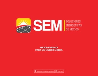 MEJOR ENERGÍA
PARA UN MUNDO MEJOR.
Soluciones Energéticas de México mex_sem
 