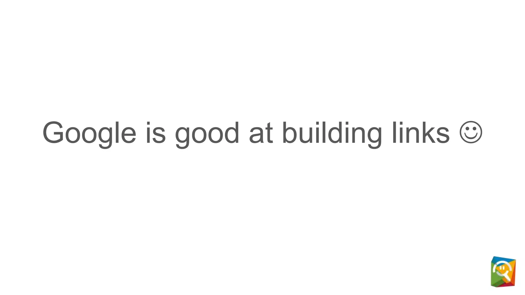 Google is good at building links 