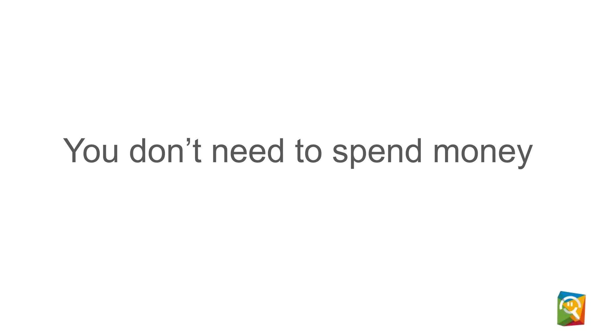 You don’t need to spend money