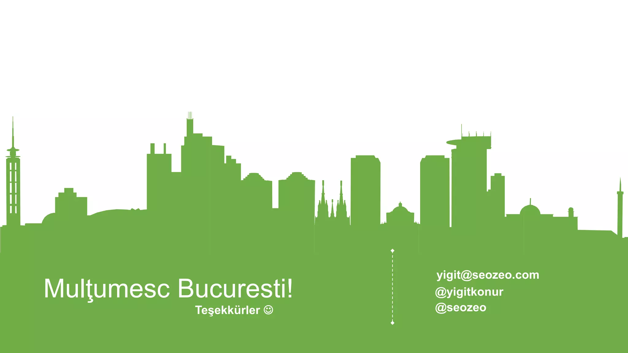 yigit@seozeo.com
Teşekkürler
Mulţumesc Bucuresti! @yigitkonur
@seozeo