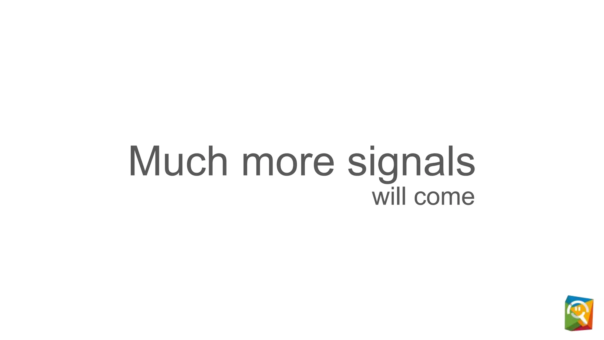 Much more signals
will come