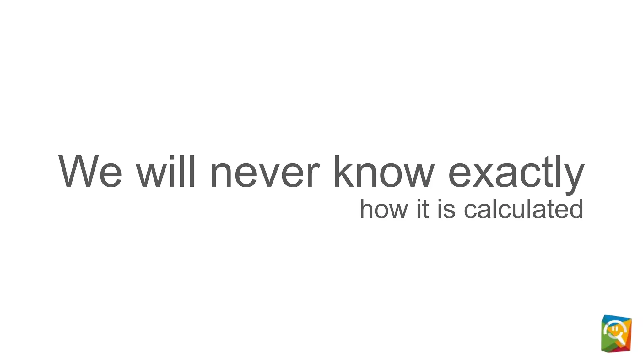 We will never know exactly
how it is calculated