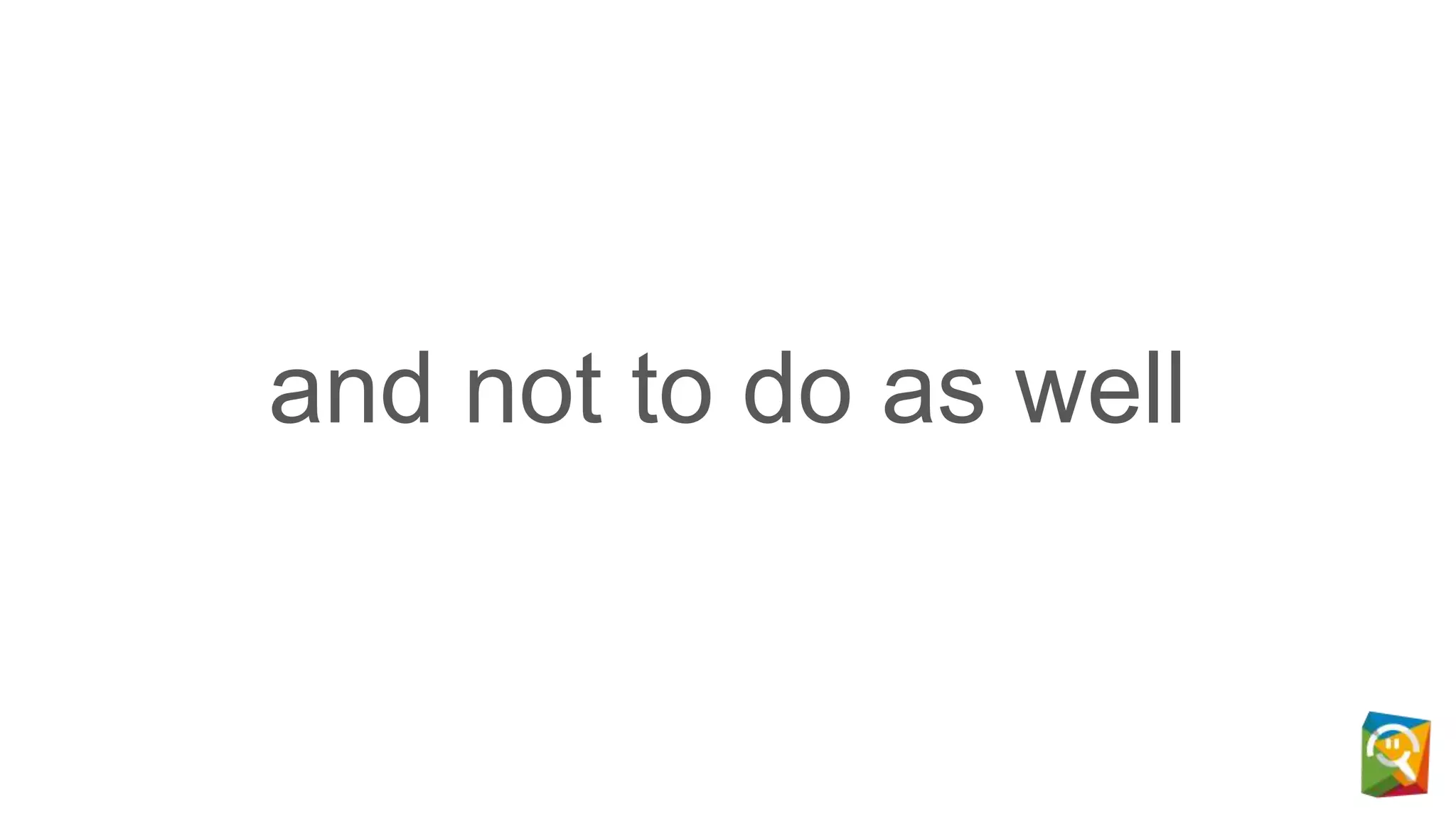 and not to do as well