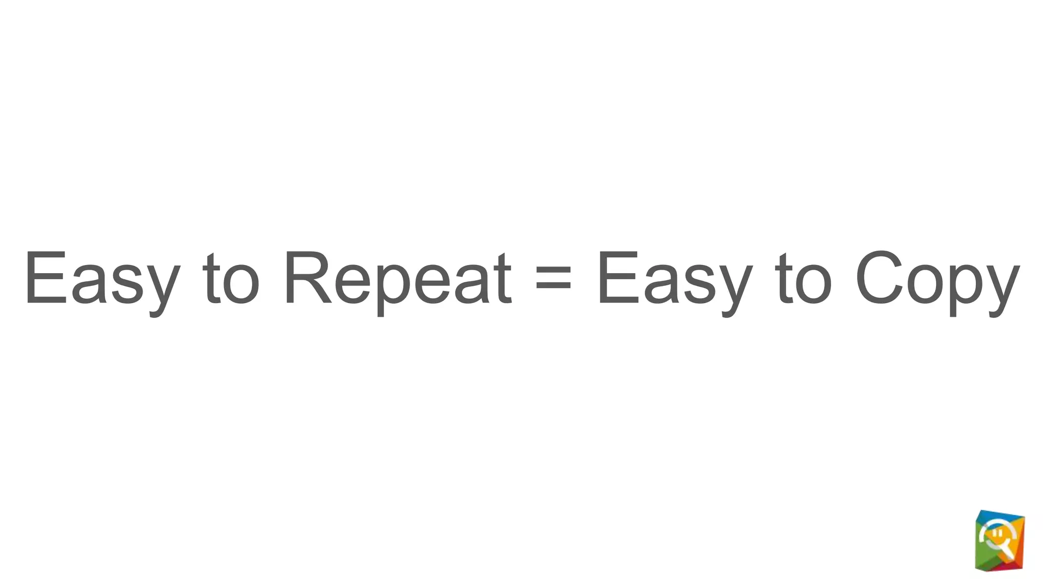 Easy to Repeat = Easy to Copy