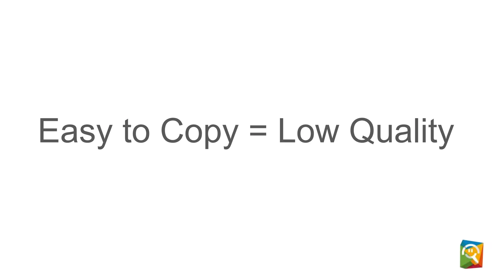 Easy to Copy = Low Quality