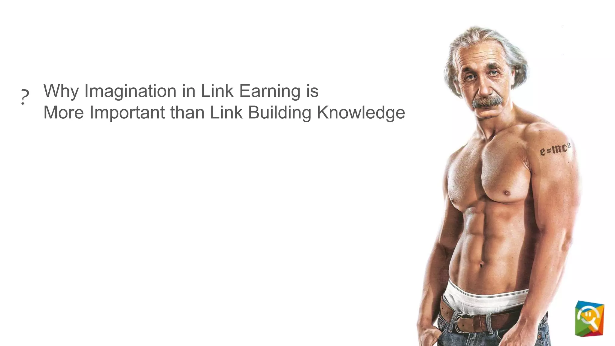 Why Imagination in Link Earning is
More Important than Link Building Knowledge