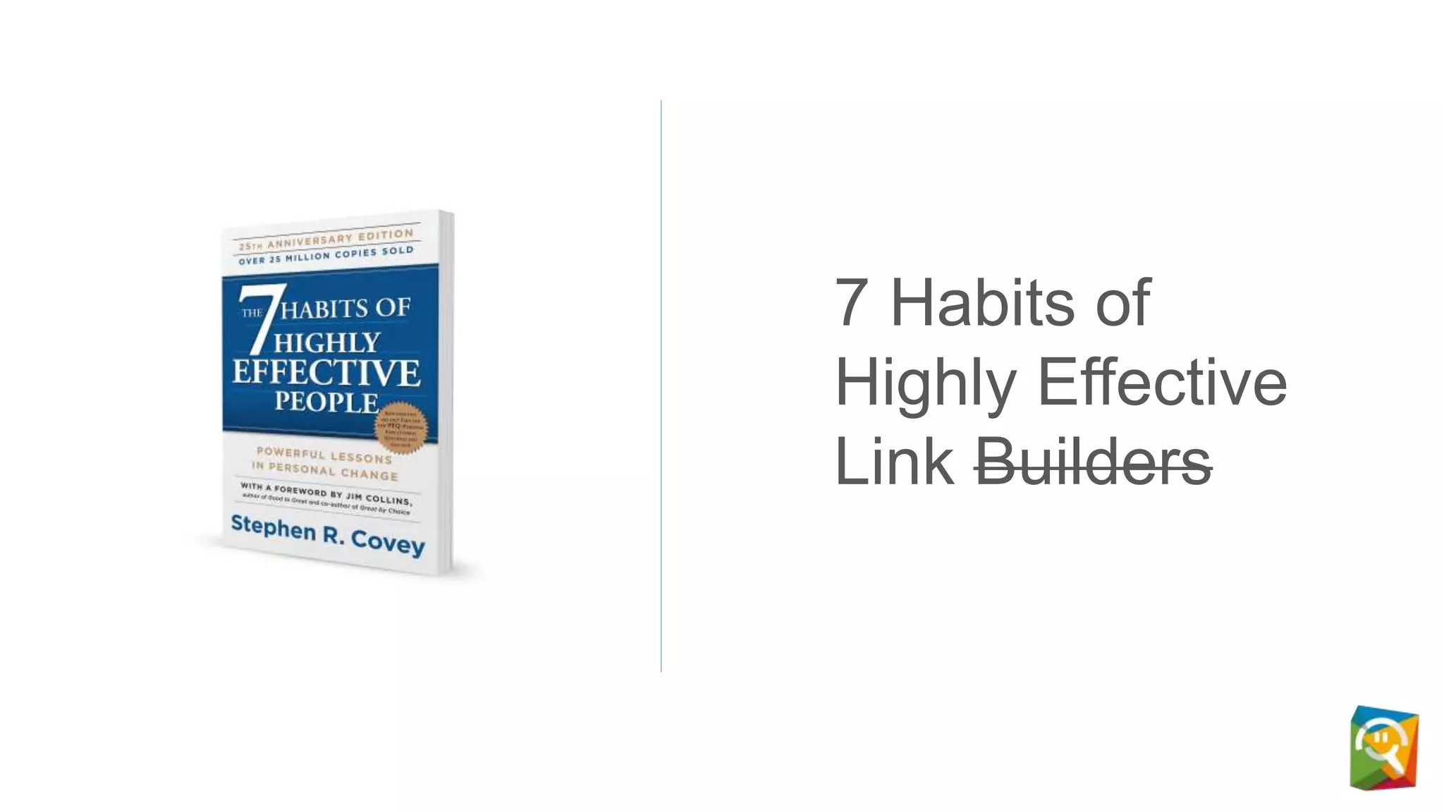 7 Habits of
Highly Effective
Link Builders