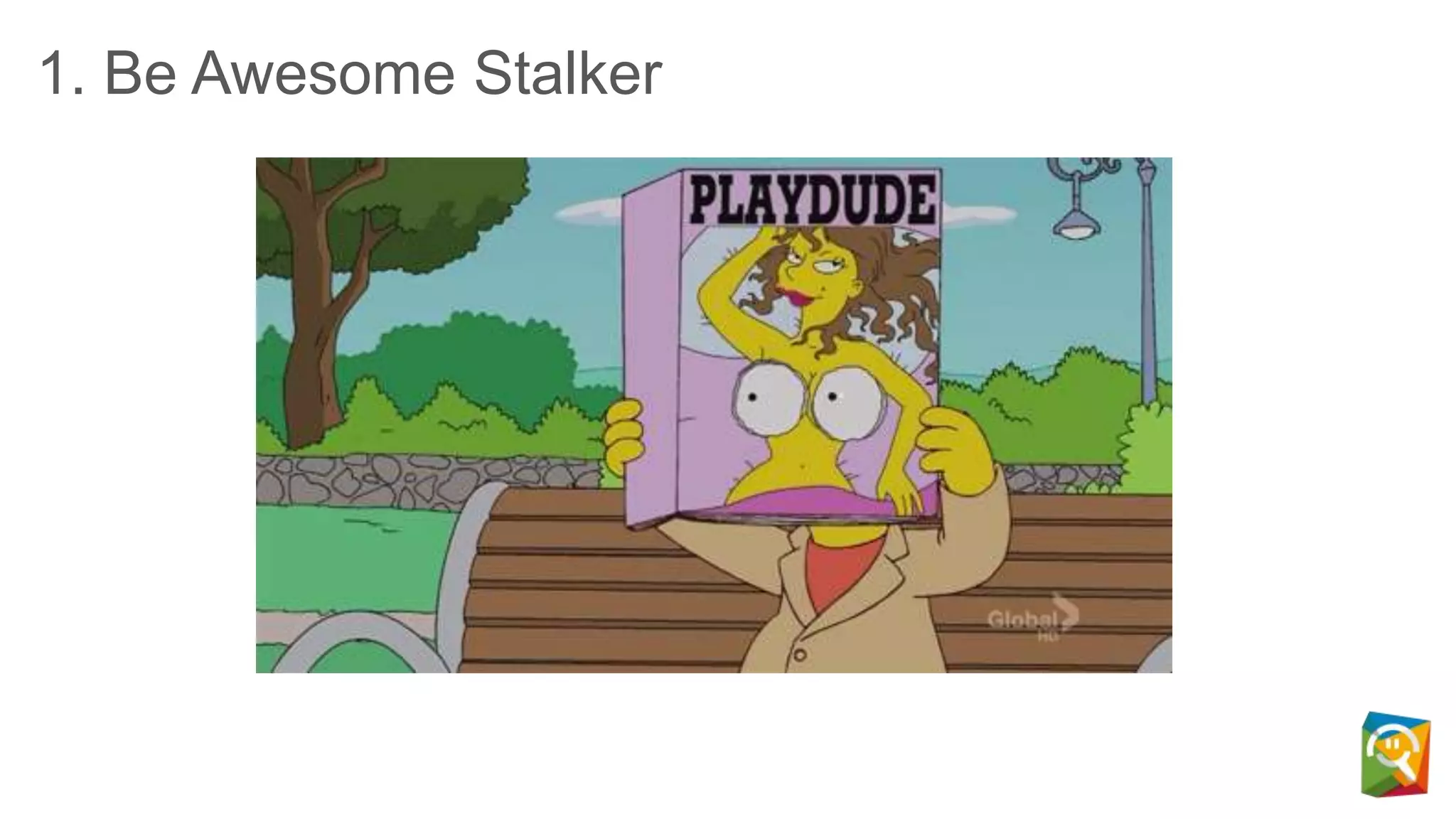 1. Be Awesome Stalker