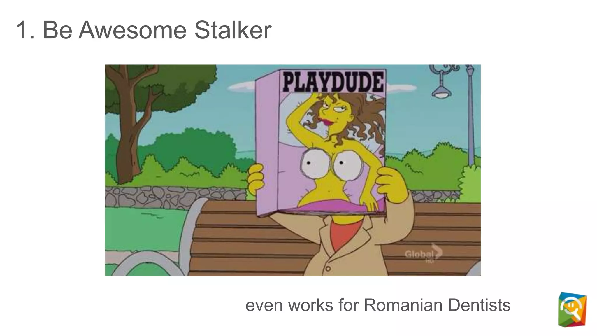 1. Be Awesome Stalker
even works for Romanian Dentists