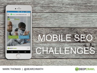 MOBILE SEO
CHALLENGES
MARK THOMAS | @SEARCHMATH
 