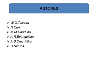 AUTORES
 W.G.Teixeira
 N.Curi
 M.M.Carvalho
 A.R.Evangelista
 A.B.Cruz Filho
 D.Santos
 