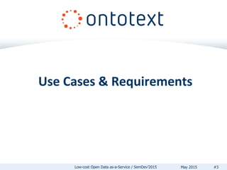 Use Cases & Requirements
#3May 2015Low-cost Open Data as-a-Service / SemDev’2015
 