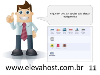 Clique em uma das opções para efetuar
                       o pagamento




www.elevahost.com.br
 