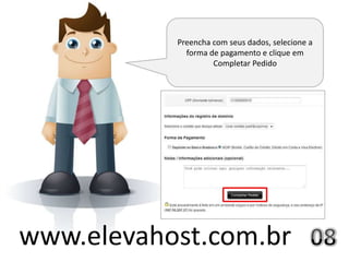 Preencha com seus dados, selecione a
             forma de pagamento e clique em
                    Completar Pedido




www.elevahost.com.br
 