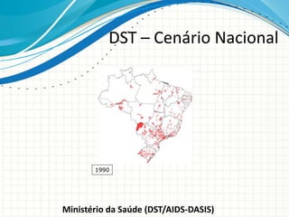 DST – Cenário Nacional
Ministério da Saúde (DST/AIDS-DASIS)
1990
 