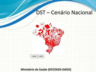 1995
DST – Cenário Nacional
Ministério da Saúde (DST/AIDS-DASIS)
1990
 
