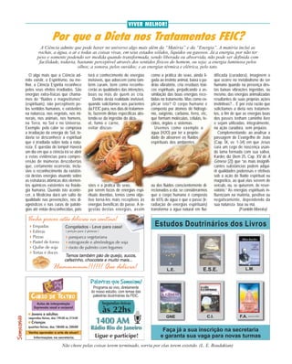 VIVER MELHOR!

                 Por que a Dieta nos Tratamentos FEIC?
          A Ciência admite que pode haver no universo algo mais além da “Matéria” e da “Energia”. A matéria inclui as
        rochas, a água, o ar e todas as coisas vivas, em seus estados sólidos, líquidos ou gasosos. Já a energia, por não ter
       peso e somente podendo ser medida quando transformada, sendo liberada ou absorvida, não pode ser definida com
         facilidade, todavia, bastante perceptível através dos sentidos físicos do homem, ou seja: a energia luminosa pelos
                              olhos; a sonora, pelos ouvidos; e as energias térmica e elétrica, pelo tato.
  O algo mais que a Ciência ad-        terá o conhecimento de energias        como a prática do sexo, ainda li-      dificada (curadora), imaginem o
mite existir, o Espiritismo, ou me-    invisíveis, que adoecem como tam-      gada ao instinto animal, baixa o pa-   que ocorre no metabolismo do ser
lhor, a Ciência Espírita reconhece     bém curam, bem como reconhe-           drão vibratório, cria resíduos tóxi-   humano quando na presença des-
pelos seus efeitos irradiados. São     cerão as qualidades das intenções,     cos espirituais, prejudicando a as-    tas baixas vibrações ingeridas, ou
energias extra-físicas que chama-      boas ou más de quem as cria.           similação das boas energias rece-      mesmo, das energias animalizadas
mos de “fluidos e magnetismos”            Dentro desta realidade invisível,   bidas no tratamento. Mas como ex-      resultantes de suas próprias ações
(espirituais), não perceptíveis pe-    quando solicitamos aos pacientes       plicar isto? O corpo humano é          instintivas?... É por esta razão que
los sentidos humanos, e existentes     da FEIC para, nos dias de tratamen-    composto por átomos de hidrogê-        solicitamos a dieta nos tratamen-
na natureza, nos vegetais, nos mi-     to, fazerem dietas específicas abs-    nio, oxigênio, carbono, ferro, etc,    tos, a fim de que as energias boas
nerais, nos animais, nos homens,       tendo-se da ingestão do álco-          que formam moléculas, células, te-     dos passes tenham caminho livre
na Terra, no Sol e no Universo.        ol, fumo e carne,                      cidos, órgãos e sistemas.              e sejam utilizadas, integralmente,
Exemplo: pelo calor se comprova        evitar discus-                           Usemos como exemplo a                na ação curadora, sem prejuízo.
a irradiação da energia do Sol, to-                                           água (H2O) por ter a proprie-             Complementando: ao analisar a
davia se desconhece a espiritual                                              dade de absorver os fluidos            passagem do Evangelho de João
que é irradiada sobre toda a natu-                                            espirituais dos ambientes              (Cap. IX, vv. 1-34) em que Jesus
reza. É questão de tempo! Haverá                                                                                     cura um cego de nascença usan-
um dia em que a ciência irá se abrir                                                                                 do lama formada com sua saliva,
a estas evidências para compre-                                                                                      Kardec diz (item 25, Cap. XV de A
ensão de inúmeras descobertas                                                                                        Gênese [2]) que “as mais insignifi-
que, certamente ocorrerão, inclu-                                                                                    cantes substâncias podem adqui-
sive o reconhecimento da existên-                                                                                    rir qualidades poderosas e efetivas
cia destas energias atuando sobre                                                                                    sob a ação do fluido espiritual ou
as estruturas atômicas dos elemen-                                                                                   magnético, ao qual elas servem de
tos químicos existentes na fisiolo-    sões e a prática do sexo,              ou dos fluidos conscientemente di-     veículo, ou, se quiserem, de reser-
gia humana. Quando isto aconte-        por serem focos de energias espi-      recionados a ela: se considerarmos     vatório.” As energias espirituais in-
cer, a Medicina dará um salto de       rituais doentias, temos como obje-     que o corpo humano é composto          fluenciam na matéria, positiva ou
qualidade nas prevenções, nos di-      tivo torná-los mais receptivos às      de 65% de água e que o passe (ir-      negativamente, dependendo da
agnósticos e nas curas de patolo-      energias benéficas do passe. A in-     radiação de energias espirituais)      sua natureza boa ou má.
gias até então desconhecidas, pois     gestão destas energias, assim          transforma a água natural em flui-                      (Franklin Moreira)




                       Não chore pelas coisas terem terminado, sorria por elas terem existido. (L. E. Boudakian)
 
