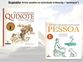 Sugestão : livros usados na actividade (videoclip / “quiosque”) 
