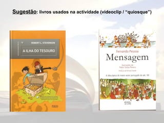 Sugestão : livros usados na actividade (videoclip / “quiosque”) 