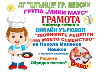 майстор готвач в
Рецепта
„Обредна погача”
на Никола Миленов
Нешков
и неговото семейство
 