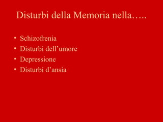 Disturbi della Memoria nella…..
• Schizofrenia
• Disturbi dell’umore
• Depressione
• Disturbi d’ansia
 