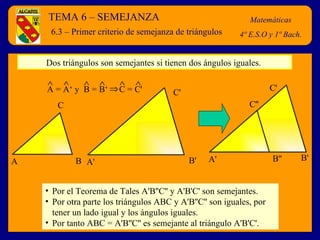 TEMA 6 – SEMEJANZA Matemáticas 4º E.S.O y 1º Bach. 6.3 – Primer criterio de semejanza de triángulos Dos triángulos son sem...