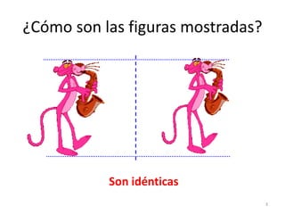 ¿Cómo son las figuras mostradas?
3
Son idénticas
 