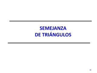 30
SEMEJANZA
DE TRIÁNGULOS
 