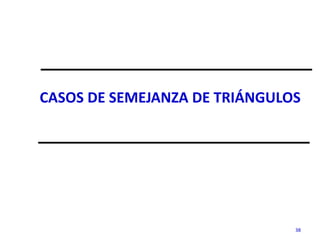 38
CASOS DE SEMEJANZA DE TRIÁNGULOS
 