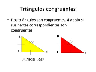 Triángulos congruentes
• Dos triángulos son congruentes si y sólo si
sus partes correspondientes son
congruentes.
A
B C
D
E F
ABC  DEF
 