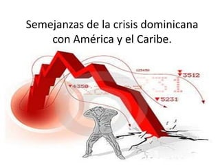 Semejanzas de la crisis dominicana
con América y el Caribe.
 