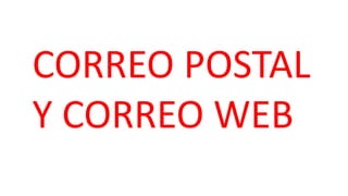 CORREO POSTAL
Y CORREO WEB
 