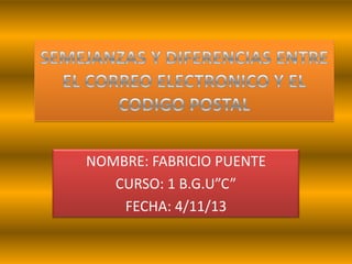 NOMBRE: FABRICIO PUENTE
CURSO: 1 B.G.U”C”
FECHA: 4/11/13

 