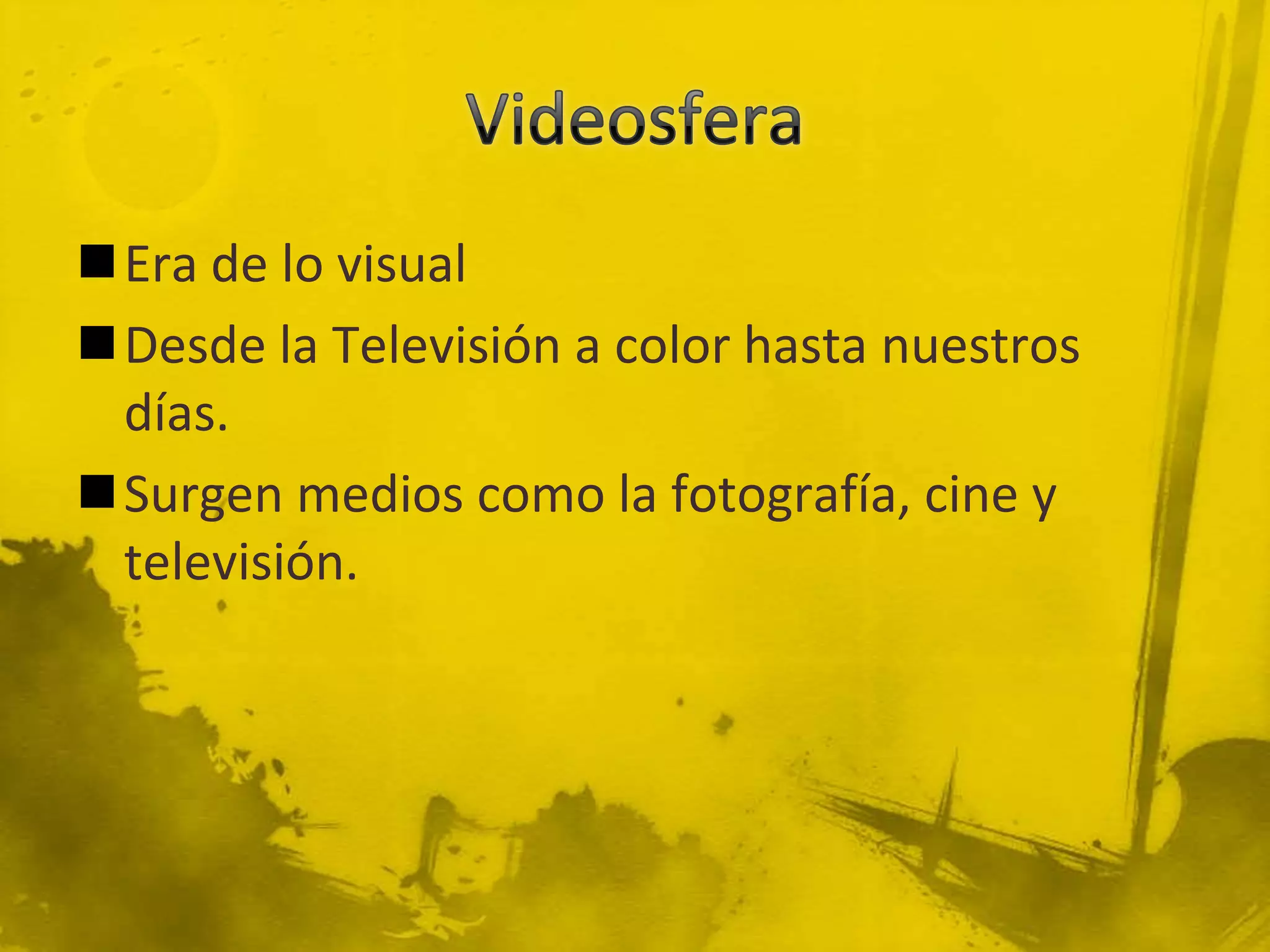 Era de lo visual
Desde la Televisión a color hasta nuestros
 días.
Surgen medios como la fotografía, cine y
 televisión.
 