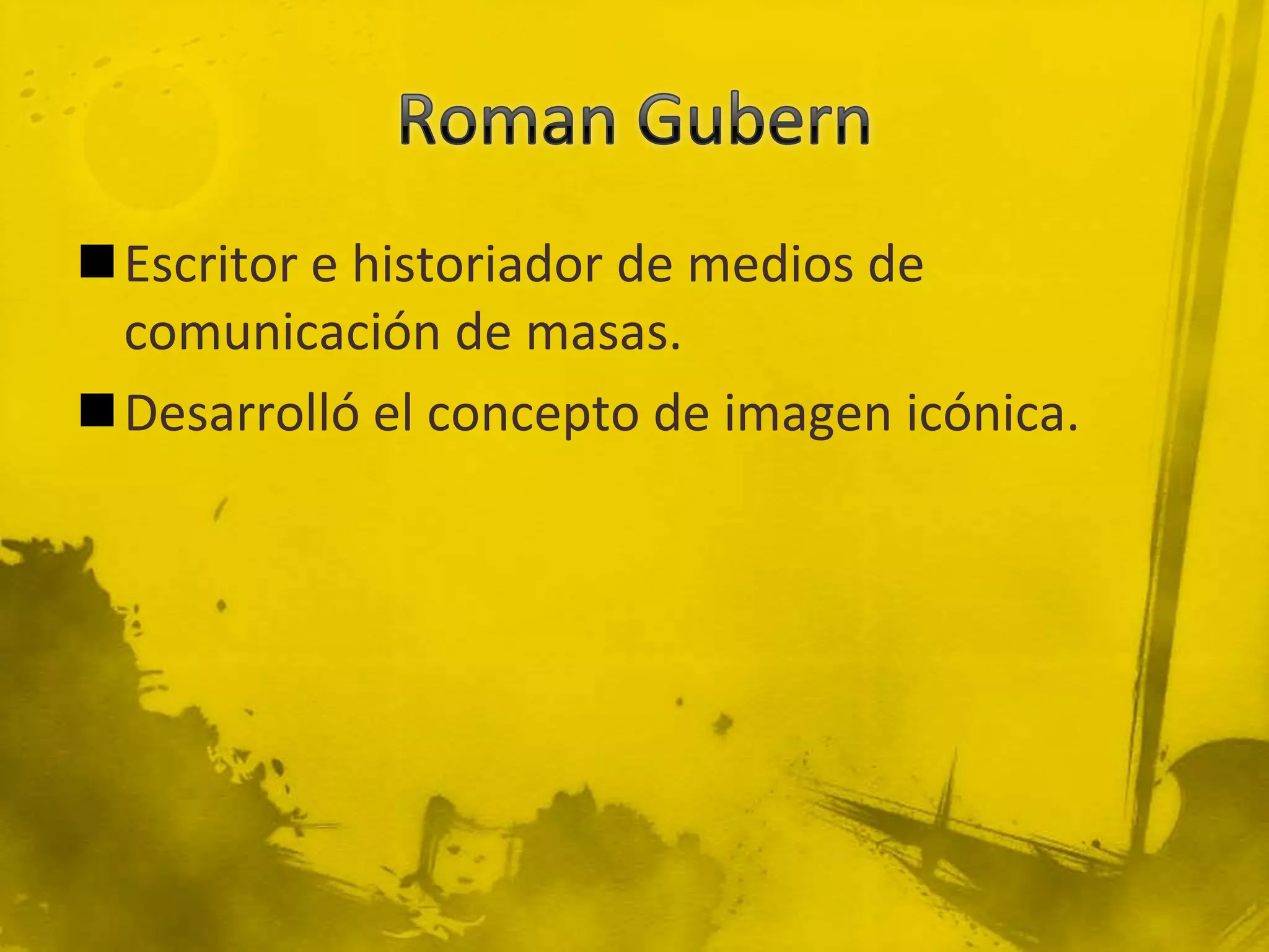 Escritor e historiador de medios de
 comunicación de masas.
Desarrolló el concepto de imagen icónica.
 